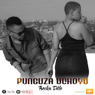 Audio: Becka title - Punguza Uchoyo (Mp3 Download)