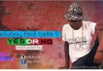 Audio: Eddu Boy Ft. Belle 9 - YES OR NO (Mp3 Download)