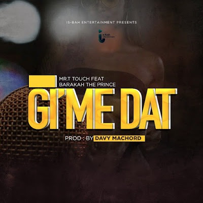Audio: Mr T Touch Ft. Baraka The Prince - Gime Dat (Mp3 Download)