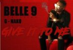 Audio: Belle 9 Ft. G Nako - Give It To Me (Mp3 Download)