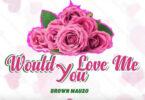 Audio: Brown Mauzo - Would You Love Me (Mp3 Download)
