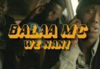 VIDEO: Balaa MC - We Nani (Mp4 Download)