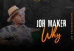 Audio: Joh Maker - WHY (Mp3 Download)