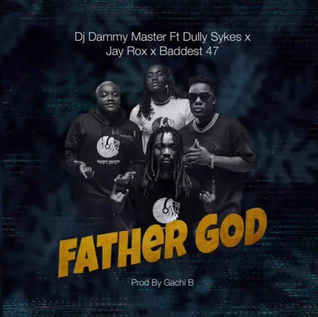 Audio: Dj Dammy Master Ft. Dully Sykes X Jay Rox X Baddest 47 - Father God (Mp3 Download)