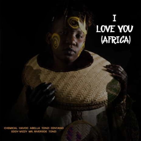 Audio: Chemical Ft. Havoc, Centano, Tonzi, Abella, Eddy Wizzy, Mr Riverside & Honest - I Love You Africa (Mp3 Download)