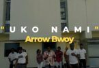 VIDEO: Arrow Bwoy - Uko Nami (Mp4 Download)