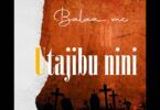 Audio: Balaa Mc - Utajibu Nini (Mp3 Download)