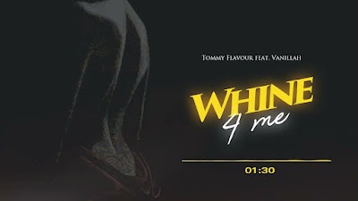 Audio: Tommy Flavour Ft. Vanillah - Whine 4 Me (Mp3 Download)