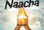 Audio: Wanyabi - Naacha (Mp3 Download)