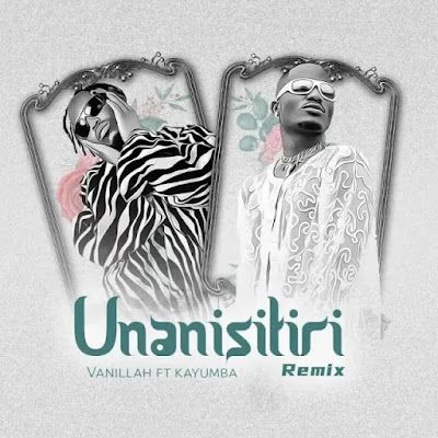 AUDIO | Vanillah Ft. Kayumba - Unanisitiri (Remix) | Mp3 DOWNLOAD