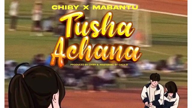 AUDIO | Mabantu X Chiby - Tushaachana | Mp3 DOWNLOAD