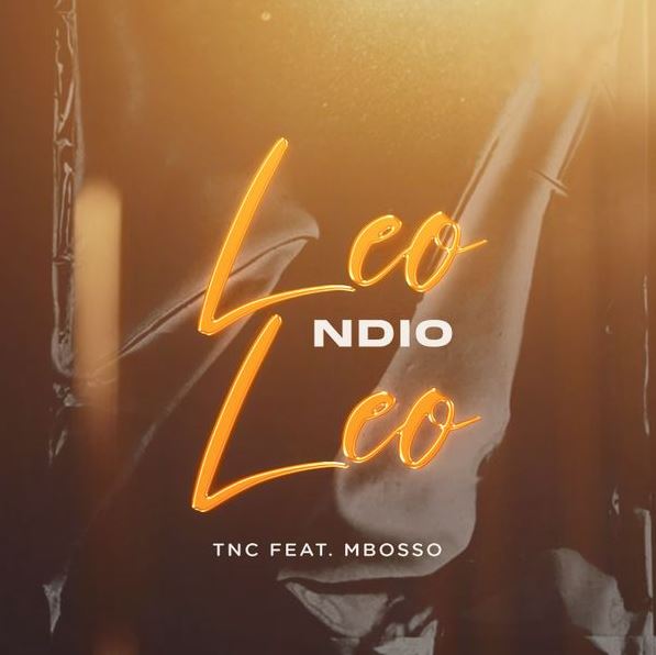 Audio: TNC Ft. Mbosso - LEO NDIO LEO (Mp3 Download)