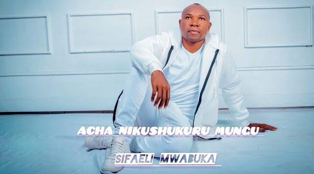 Audio: Sifaeli Mwabuka – ACHA NIKUSHUKURU MUNGU (Mp3 Download)