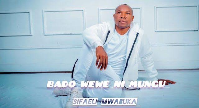 Audio: Sifaeli Mwabuka – BADO WEWE NI MUNGU (Mp3 Download)